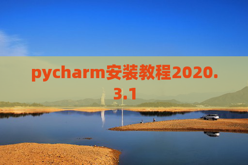 pycharm安装教程2020.3.1 pycharm安装教程2020.3.1